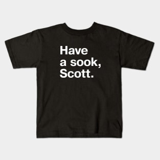 Have a sook, Scott. Kids T-Shirt